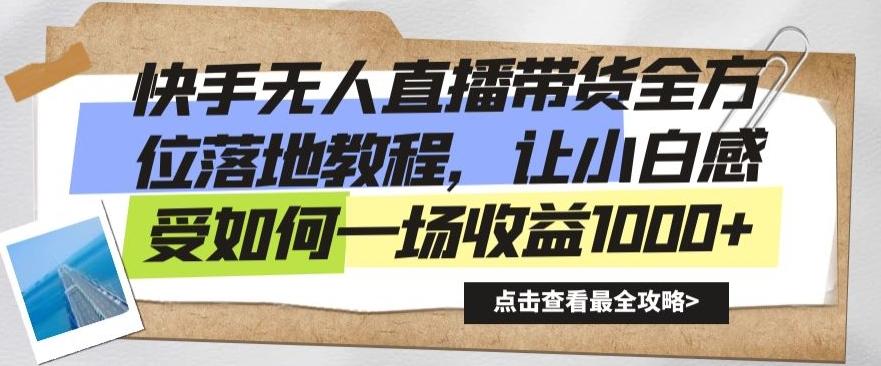 快手无人直播带货全方位落地教程，让小白感受如何一场收益1000+【揭秘】-轻创副业圈