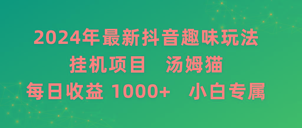 2024年最新抖音趣味玩法挂机项目 汤姆猫每日收益1000多小白专属-轻创副业圈