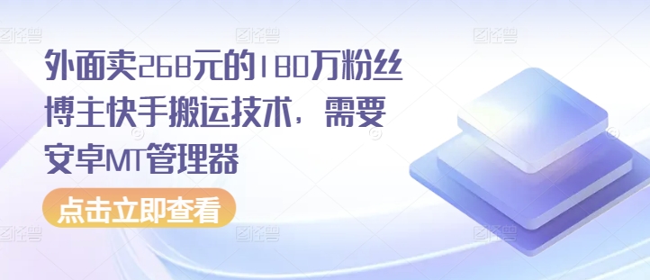 外面卖268元的180万粉丝博主快手搬运技术，需要安卓MT管理器-轻创副业圈