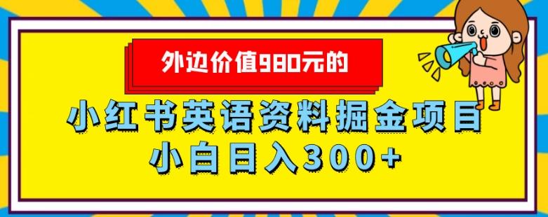 外边价值980元的，小红书英语资料掘金变现项目，小白日入300+-轻创副业圈