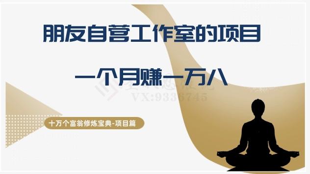 十万个富翁修炼宝典之16.朋友自营工作室的项目，一个月赚一万八-轻创副业圈