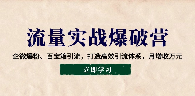 流量实战爆破营：企微爆粉、百宝箱引流，打造高效引流体系，月增收万元-轻创副业圈