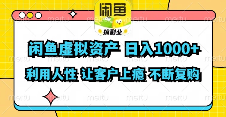 闲鱼虚拟资产  日入1000+ 利用人性 让客户上瘾 不停地复购-轻创副业圈