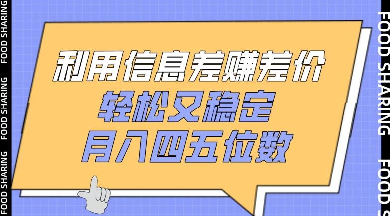 利用信息差赚差价，轻松又稳定，月入四五位数【揭秘】-轻创副业圈