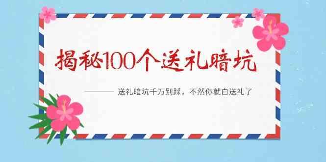 《揭秘100个送礼暗坑》—送礼暗坑千万别踩，不然你就白送礼了！-轻创副业圈