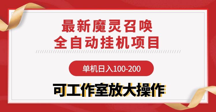 (9958期)【魔灵召唤】全自动挂机项目：单机日入100-200，稳定长期 可工作室放大操作-轻创副业圈