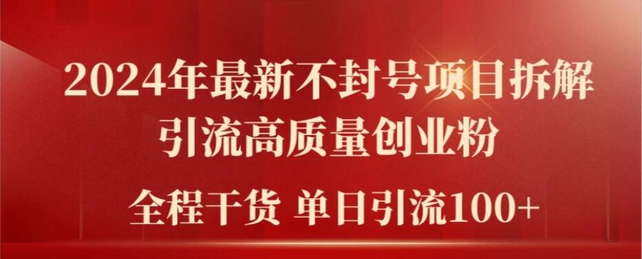 2024年最新不封号项目拆解引流高质量创业粉，全程干货单日轻松引流100+【揭秘】-轻创副业圈