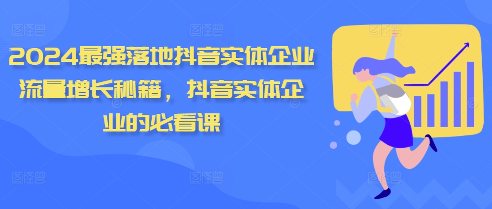 2024最强落地抖音实体企业流量增长秘籍，抖音实体企业的必看课-轻创副业圈