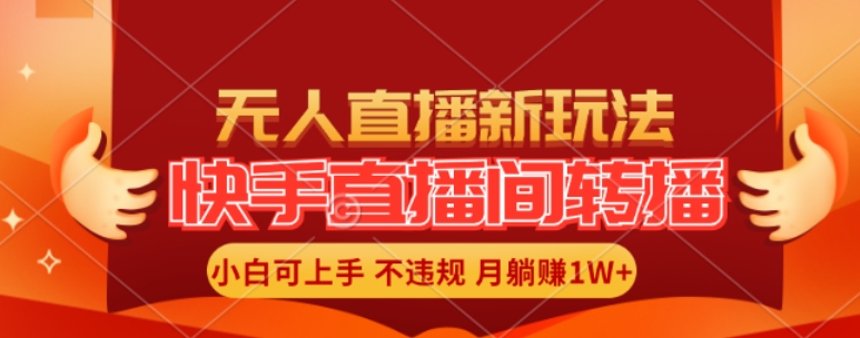 快手直播间全自动转播玩法，全人工无需干预，小白月入1W+轻松实现【揭秘】-轻创副业圈