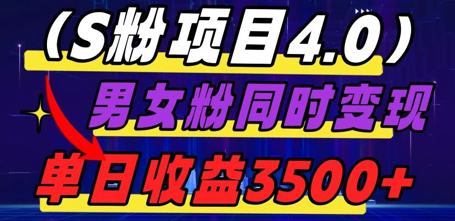 S粉项目4.0，男女粉通吃，男女粉同时变现，单日收益3500+-轻创副业圈