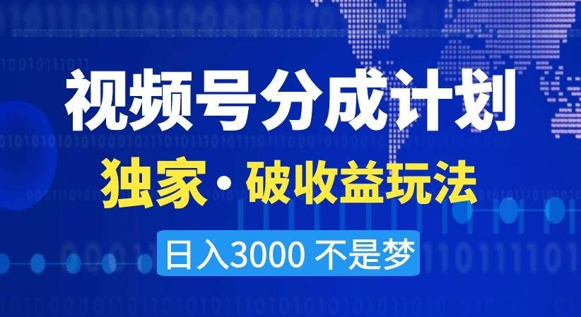 视频号分成计划，独家·破收益玩法，日入3000不是梦【揭秘】-轻创副业圈