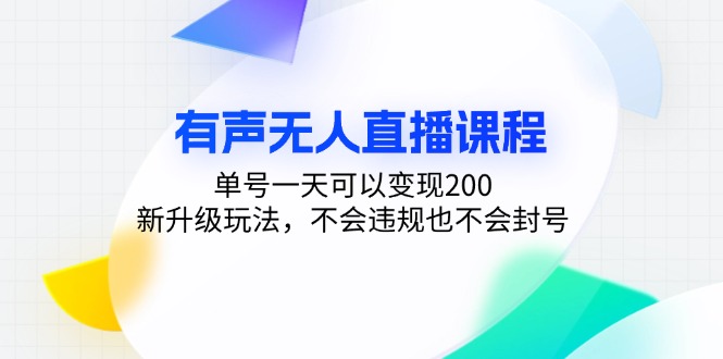 有声无人直播课程，单号一天可以变现200，新升级玩法，不会违规也不会封号-轻创副业圈