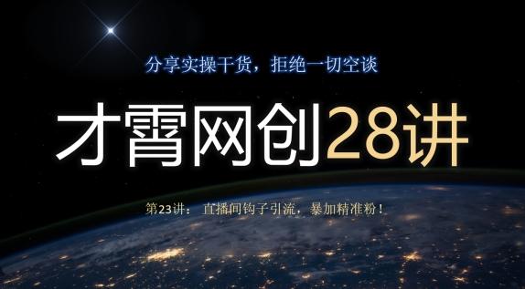 才霄网创28讲第23讲：直播间钩子引流，暴加精准粉！-轻创副业圈