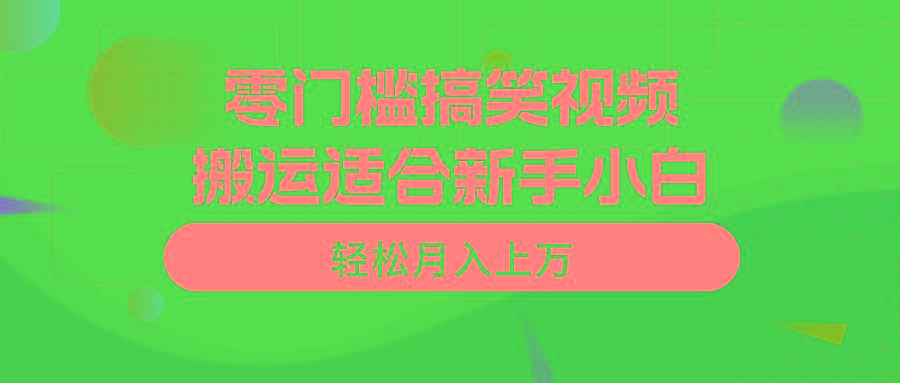 零门槛搞笑视频搬运，轻松月入上万，适合新手小白-轻创副业圈