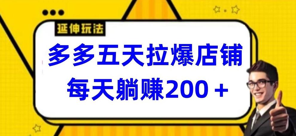 多多五天拉爆店铺，每天躺赚200+【揭秘】-轻创副业圈