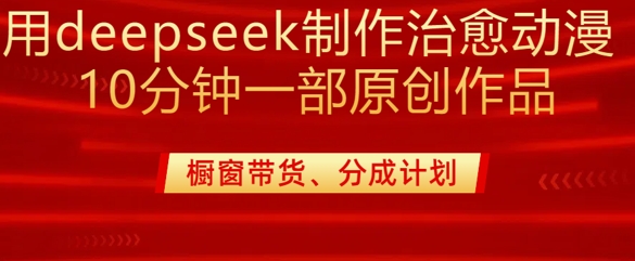 用deepseek制作治愈系漫剪，20分钟一部纯原创作品，多种变现渠道外面收费980-轻创副业圈