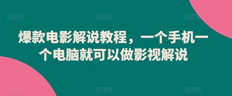 爆款电影解说教程，一个手机一个电脑就可以做影视解说-轻创副业圈