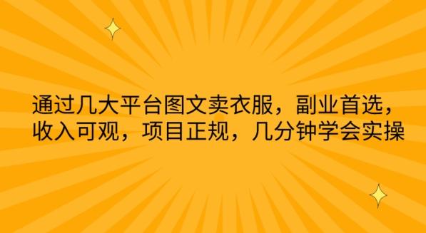 通过几大平台图文卖衣服，副业首选，收入可观，项目正规，几分钟学会实操【揭秘】-轻创副业圈