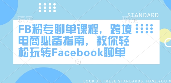 FB粉专聊单课程，跨境电商必备指南，教你轻松玩转Facebook聊单-轻创副业圈