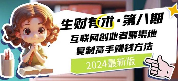 2024生财有术·第八期 互联网创业者聚集地，复制高手赚钱方法(7月更新)-轻创副业圈