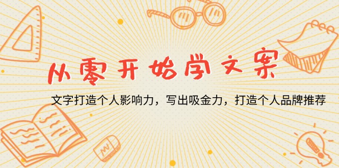 从零开始学文案，文字打造个人影响力，写出吸金力，打造个人品牌推荐-轻创副业圈