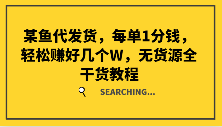 某鱼代发货，每单1分钱，轻松赚好几个W，无货源全干货教程-轻创副业圈