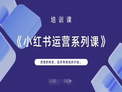 小红书运营系列课，思维的转变，是所有转变的开始-轻创副业圈