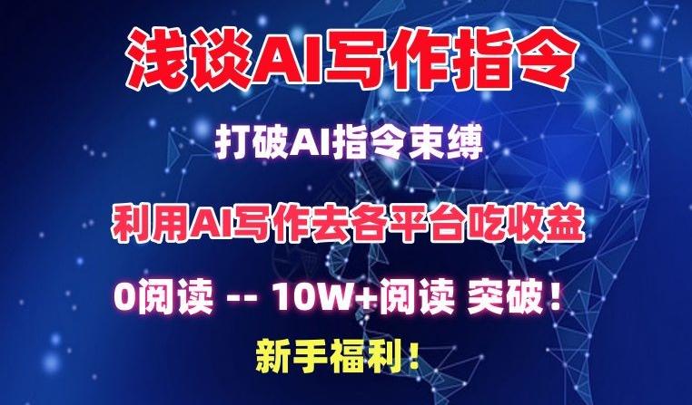 浅谈AI写作指令，打破AI指令束缚，破10W+阅读!新手福利【揭秘】-轻创副业圈