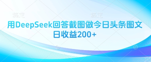 用DeepSeek回答截图做今日头条图文日收益200+-轻创副业圈