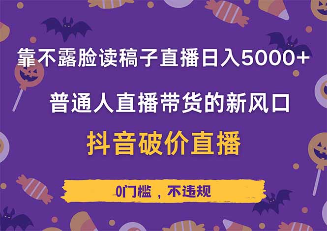 靠不露脸读稿子直播，日入5000+，普通人直播带货的新风口，抖音破价直…-轻创副业圈