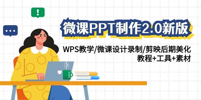微课PPT制作2.0新版：WPS教学/微课设计录制/剪映后期美化/教程+工具+素材-轻创副业圈
