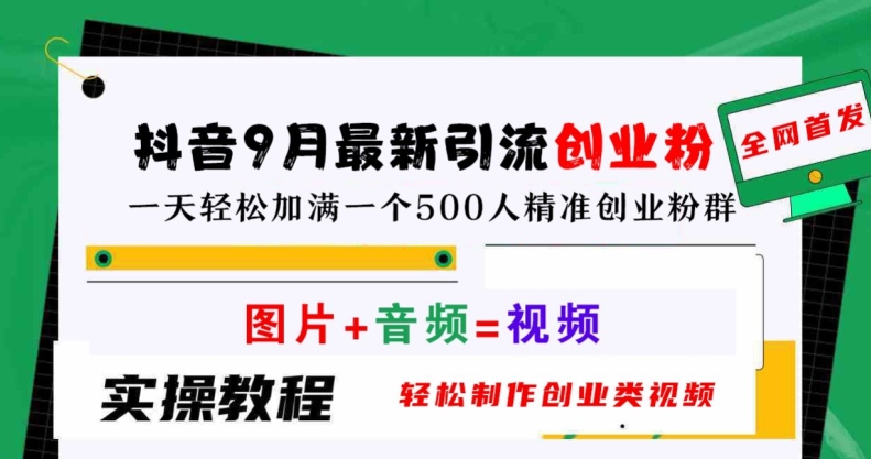 抖音9月最新引流创业粉，轻松制作创业类视频，一天轻松加满一个500人精准创业粉群【揭秘】-轻创副业圈