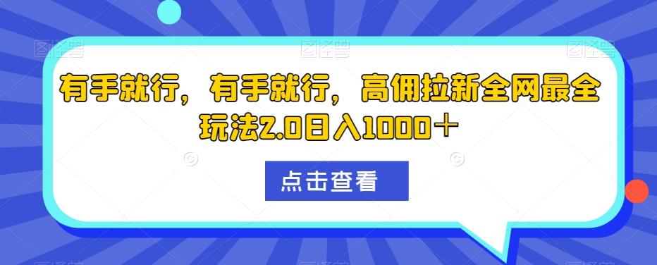 有手就行，有手就行，高佣拉新全网最全玩法2.0日入1000＋-轻创副业圈