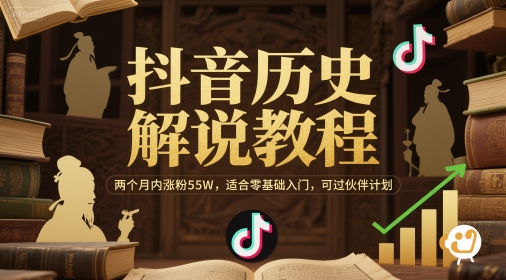 抖音历史解说教程，两个月内涨粉55W，适合零基础入门，可过伙伴计划-轻创副业圈