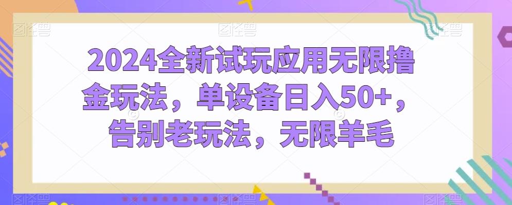 2024全新试玩应用无限撸金玩法，单设备日入50+，告别老玩法，无限羊毛【揭秘】-轻创副业圈