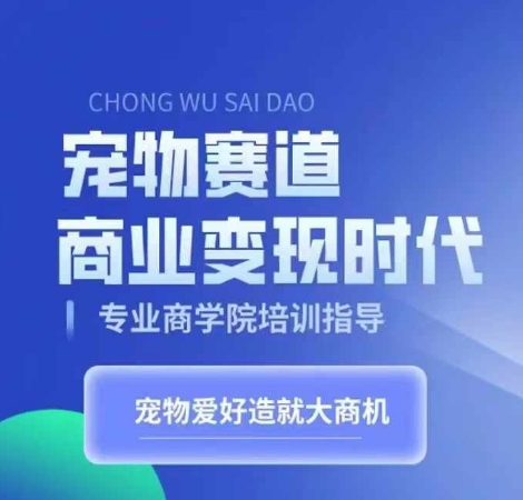 宠物赛道商业变现时代，学习宠物短视频带货变现，将宠物热爱变成事业-轻创副业圈