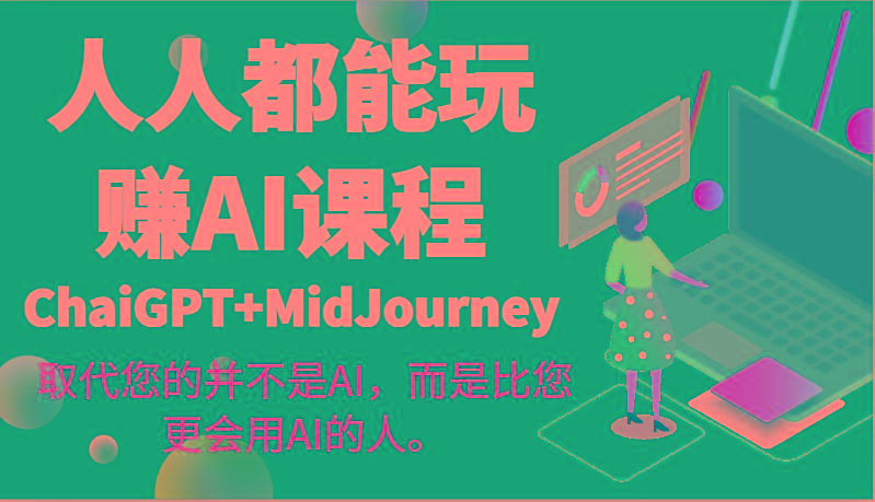 人人都能玩赚AI课程(ChaiGPT+MidJourney)取代您的并不是AI，而是比您更会用AI的人。-轻创副业圈