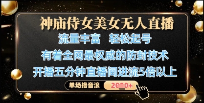 神庙侍女美女无人直播，轻松起号，有着全网最权威的防封技术，单场撸音浪1k+-轻创副业圈