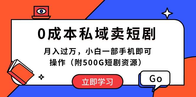 0成本私域卖短剧，月入过万，小白一部手机即可操作(附500G短剧资源-轻创副业圈
