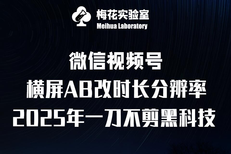 梅花实验室2025视频号最新一刀不剪黑科技，宽屏AB画中画+随机时长+帧率融合玩法-轻创副业圈