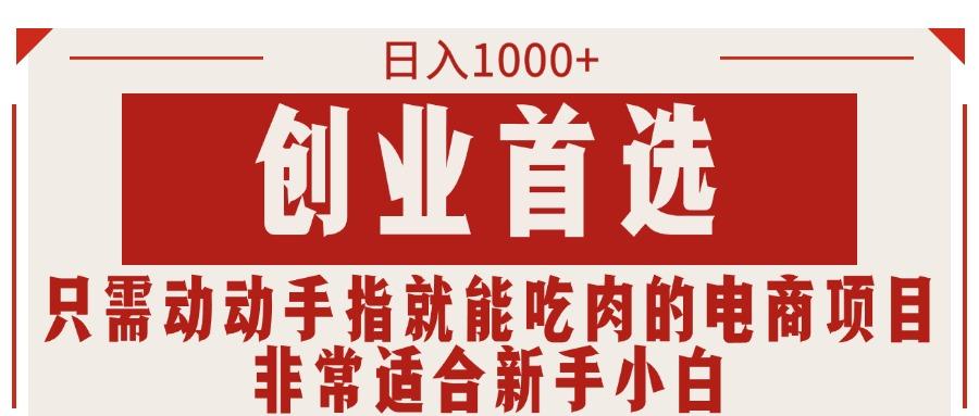 只需动动手指就能吃肉的电商项目，日入1000+，创业首选，非常适合新手小白-轻创副业圈