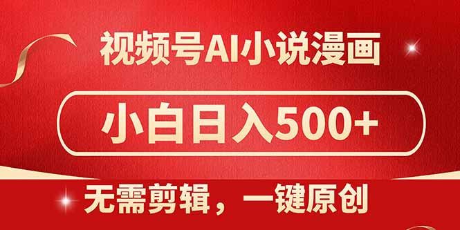 视频号AI小说漫画，无需剪辑，一键洗稿原创，小白日入500+，喂饭级教程-轻创副业圈