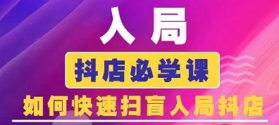 抖音商城运营课程(更新25年1月)，入局抖店必学课， 如何快速扫盲入局抖店-轻创副业圈