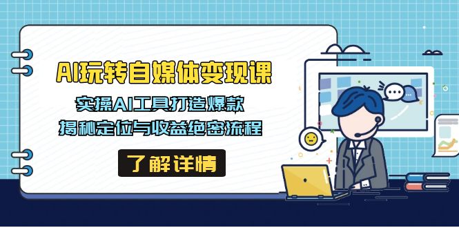 AI玩转自媒体变现课，实操AI工具打造爆款，揭秘定位与收益绝密流程-轻创副业圈