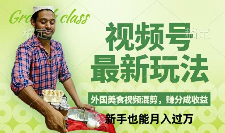 视频号新玩法，外国美食视频混剪，撸分成计划收益，视频制作简单，轻松月入过万【揭秘】-轻创副业圈