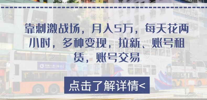 靠刺激战场，月入5万，每天花两小时，多种变现，拉新、账号租赁，账号交易-轻创副业圈