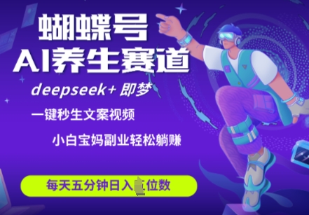 蝴蝶号大健康养生赛道，deepseek+即梦AI快速产出爆款视频，起号快，带货超级猛，日入四位数-轻创副业圈