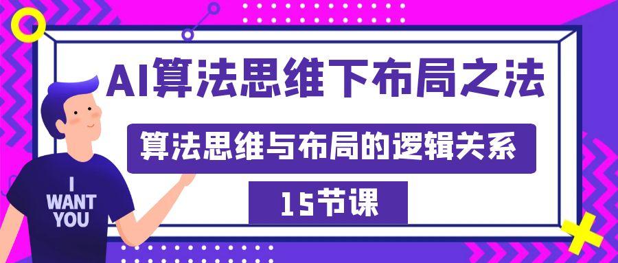 AI算法思维下布局之法：算法思维与布局的逻辑关系(15节)-轻创副业圈