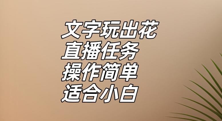 文字玩出花直播任务，把普通的文字玩出趣味，操作简单适合小白【揭秘】-轻创副业圈