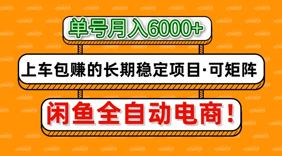 闲鱼全自动电商，月入6000+，上车包赚的长期稳定项目【可矩阵放大】-轻创副业圈